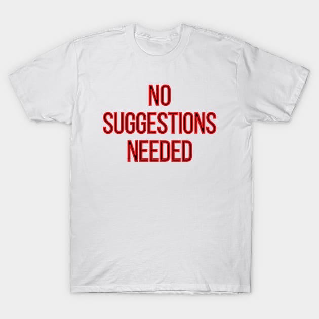 No Suggestion Needed T-Shirt by Archer44